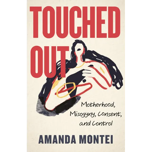 Touched Out: Motherhood, Misogyny, Consent, and Control - Paperback