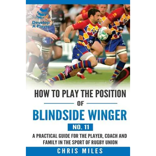 How to play the position of Blindside Winger (No. 11): A practical guide for the player, coach and family in the sport of rugby union - Paperback