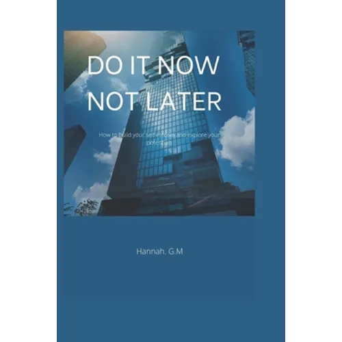 Do It Now, Not Later: How to build your self esteem and explore your potentials. - Paperback