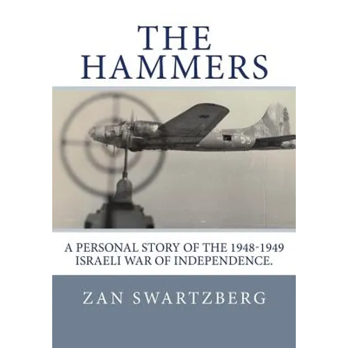 The Hammers: A Personal Story of Israel Air Force 69th Squadron B17 Flying Fortresses during 1948 -1949 Israeli War of Independence - Paperback