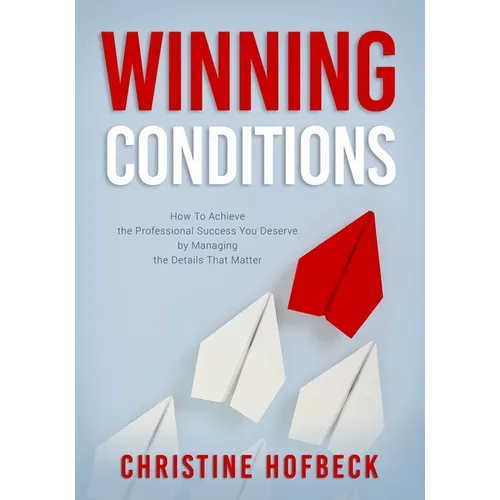 Winning Conditions: How to Achieve the Professional Success You Deserve by Managing the Details That Matter - Paperback