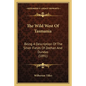 The Wild West of Tasmania: Being a Description of the Silver Fields of Zeehan and Dundas (1891) - Paperback
