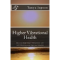 Higher Vibrational Health: How to Shift Your Vibrations for Self-Healing and Optimal Health - Paperback