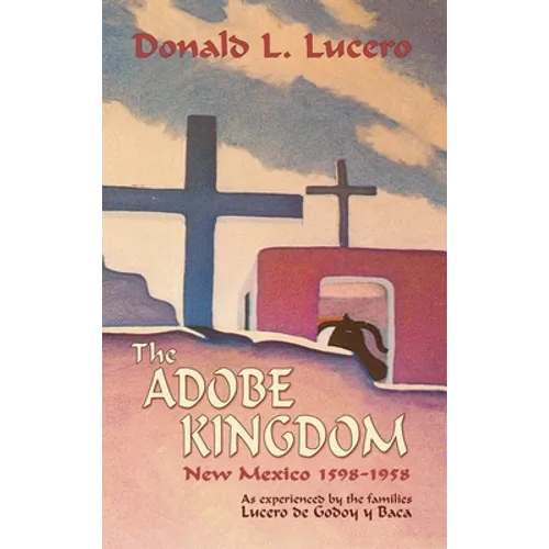 The Adobe Kingdom: New Mexico 1598-1958 as experienced by the families Lucero de Godoy y Baca - Hardcover