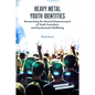 Heavy Metal Youth Identities: Researching the Musical Empowerment of Youth Transitions and Psychosocial Wellbeing - Hardcover