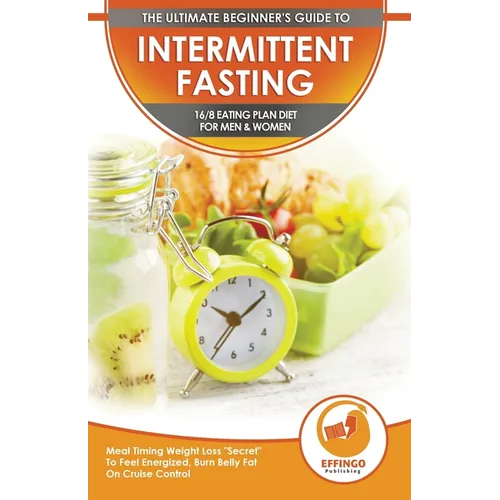 Intermittent Fasting: The Ultimate Beginner's Guide To Intermittent Fasting 16/8 Eating Plan Diet For Men & Women - Meal Timing Weight Loss - Paperback