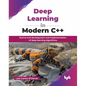 Deep Learning in Modern C++: End-to-end development and implementation of deep learning algorithms (English Edition) - Paperback