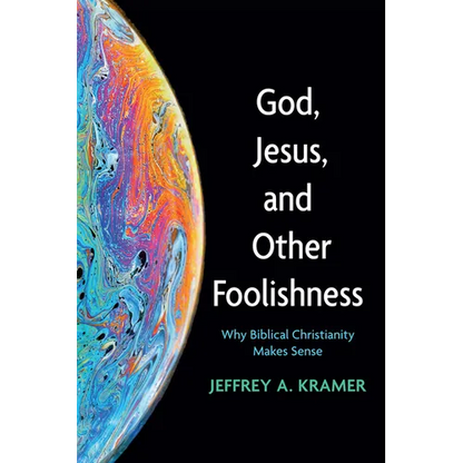 God, Jesus, and Other Foolishness: Why Biblical Christianity Makes Sense - Hardcover