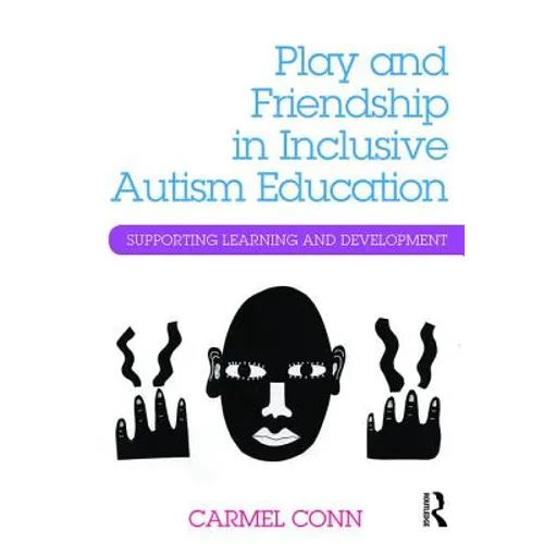 Play and Friendship in Inclusive Autism Education: Supporting Learning and Development - Paperback