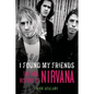 I Found My Friends: The Oral History of Nirvana - Paperback