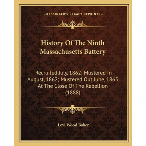 History Of The Ninth Massachusetts Battery: Recruited July, 1862; Mustered In August, 1862; Mustered Out June, 1865 At The Close Of The Rebellion (188 - Paperback