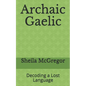 Archaic Gaelic: Decoding a Lost Language - Paperback