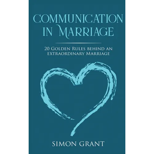 Communication in Marriage: 20 Golden Rules Behind An Extraordinary Marriage - Hardcover