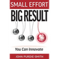Small Effort Big Result: You Can Innovate - Hardcover