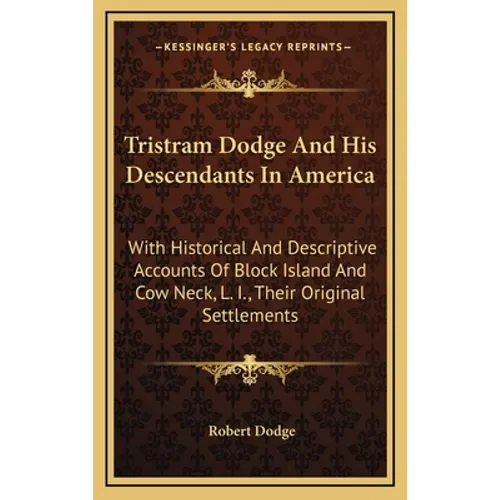 Tristram Dodge And His Descendants In America: With Historical And Descriptive Accounts Of Block Island And Cow Neck, L. I., Their Original Settlement - Hardcover