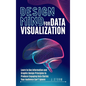 Design Mind for Data Visualization: Learn to Use Information and Graphic Design Principles to Produce Engaging Data Stories Your Audience Can't Ignore - Hardcover