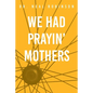 We Had Prayin' Mothers - Paperback