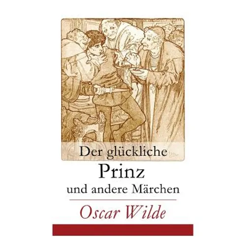 Der glückliche Prinz und andere Märchen: Illustrierte Ausgabe: Die Nachtigall und die Rose + Der selbstsüchtige Riese + Der ergebene Freund + Die vorn - Paperback