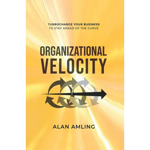 Organizational Velocity: Turbocharge Your Business to Stay Ahead of the Curve - Paperback