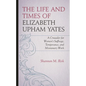 The Life and Times of Elizabeth Upham Yates: A Crusader for Women's Suffrage, Temperance, and Missionary Work - Hardcover