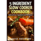 5 Ingredient Slow Cooker Cookbook: Quick and Easy 5 Ingredient Crock Pot Recipes - Paperback