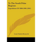 To The South Polar Regions: Expedition Of 1898-1900 (1901) - Paperback