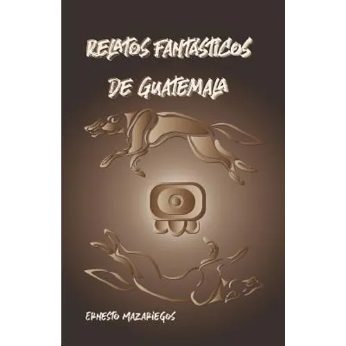 Relatos Fantásticos de Guatemala: Leyendas de Guatemala - Paperback
