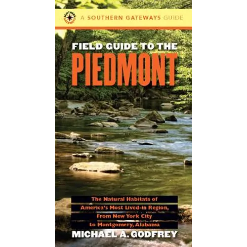 Field Guide to the Piedmont: The Natural Habitats of America's Most Lived-In Region, from New York City to Montgomery, Alabama - Paperback