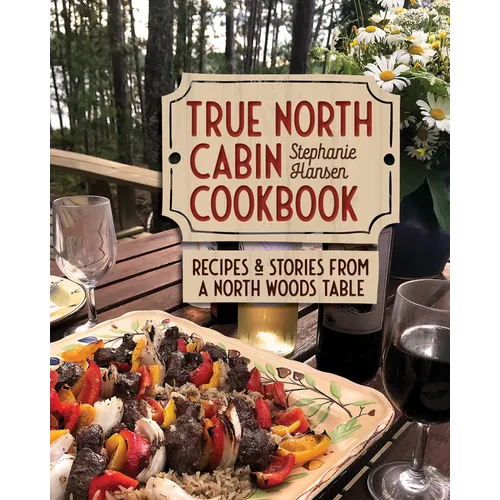 True North Cabin Cookbook: Recipes and Stories from a North Woods Table - Hardcover
