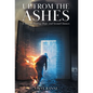 Up From The Ashes: A Story of Healing, Hope, and Second Chances - Hardcover