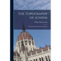 The Topography of Athens: With Some Remarks On Its Antiquities - Paperback