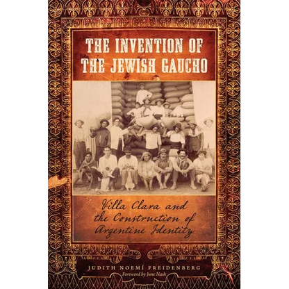 The Invention of the Jewish Gaucho: Villa Clara and the Construction of Argentine Identity - Paperback