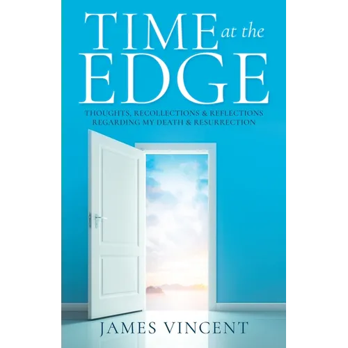 Time at the Edge: Thoughts, Recollections & Reflections Regarding My Death & Resurrection - Paperback
