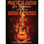Practical Guitar For Beginners And Guitar Exercises: How To Teach Yourself To Play Your First Songs in 7 Days or Less Including 70+ Tips and Exercises - Hardcover