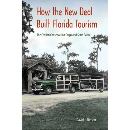 How the New Deal Built Florida Tourism: The Civilian Conservation Corps and State Parks - Hardcover