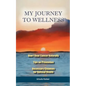 My Journey To Wellness: How I Beat Cancer Naturally, Tips on Prevention, Necessary Cleanses for Optimal Health - Paperback