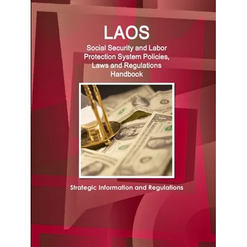Laos Social Security and Labor Protection System Policies, Laws and Regulations Handbook - Strategic Information and Regulations - Paperback