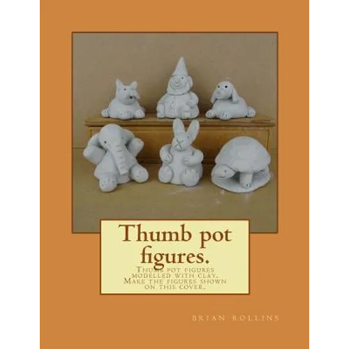 Thumb pot figures.: Thumb pot figures modelled with clay. - Paperback