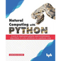 Natural Computing with Python: Learn to implement genetic and evolutionary algorithms to solve problems in a pythonic way - Paperback