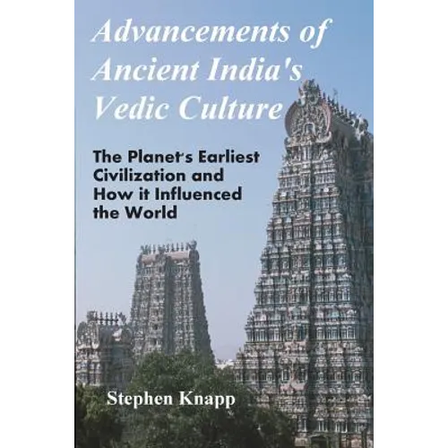 Advancements of Ancient India's Vedic Culture: The Planet's Earliest Civilization and How it Influenced the World - Paperback