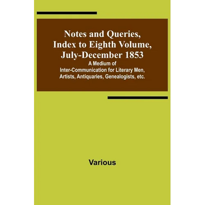 Notes and Queries, Index to Eighth Volume, July-December 1853; A Medium of Inter-communication for Literary Men, Artists, Antiquaries, Genealogists, e - Paperback