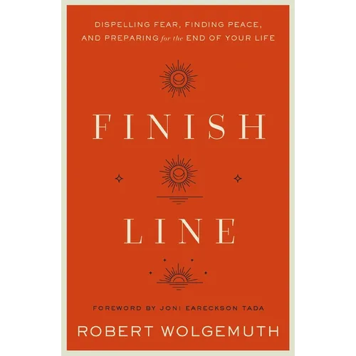 Finish Line: Dispelling Fear, Finding Peace, and Preparing for the End of Your Life - Hardcover