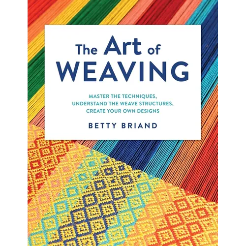 The Art of Weaving: Master the Techniques, Understand the Weave Structures, Create Your Own Designs - Hardcover