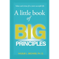 A Little Book of Big Principles: Values and Virtues for a More Successful Life - Paperback