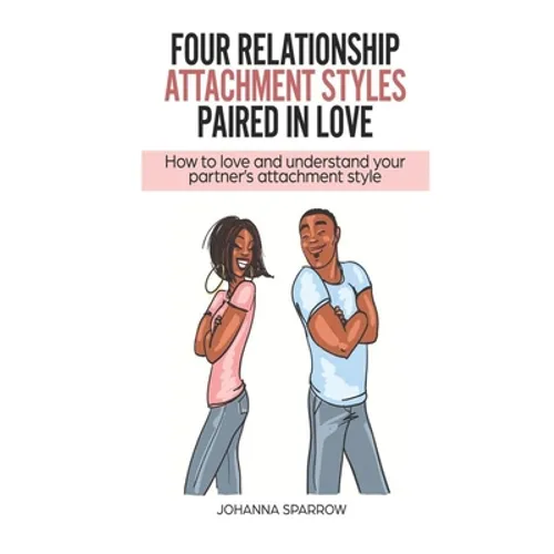 Four Relationship Attachment Styles Paired In Love: How to love and understand your partner's attachment style - Paperback