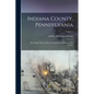 Indiana County, Pennsylvania; Her People, Past and Present, Embracing a History of the County; Volume 1 - Paperback