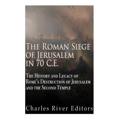 The Roman Siege of Jerusalem in 70 CE: The History and Legacy of Rome's Destruction of Jerusalem and the Second Temple - Paperback