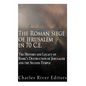 The Roman Siege of Jerusalem in 70 CE: The History and Legacy of Rome's Destruction of Jerusalem and the Second Temple - Paperback