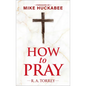 How to Pray and How to Study the Bible for Greatest Profit: With a Foreword by Mike Huckabee - Hardcover