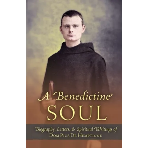A Benedictine Soul: Biography, Letters, and Spiritual Writings of Dom Pius De Hemptinne - Paperback